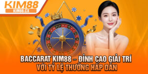 Baccarat Kim88 – Dinh Cao Giai Tri Voi Ty Le Thuong Hap Dan