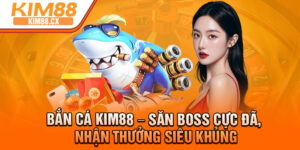 Ban Ca Kim88 – San Boss Cuc Da Nhan Thuong Sieu Khung