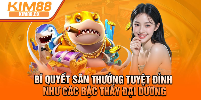 Bí quyết săn thưởng tuyệt đỉnh như các bậc thầy đại dương