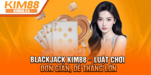 Blackjack Kim88 – Luat Choi Don Gian De Thang Lon