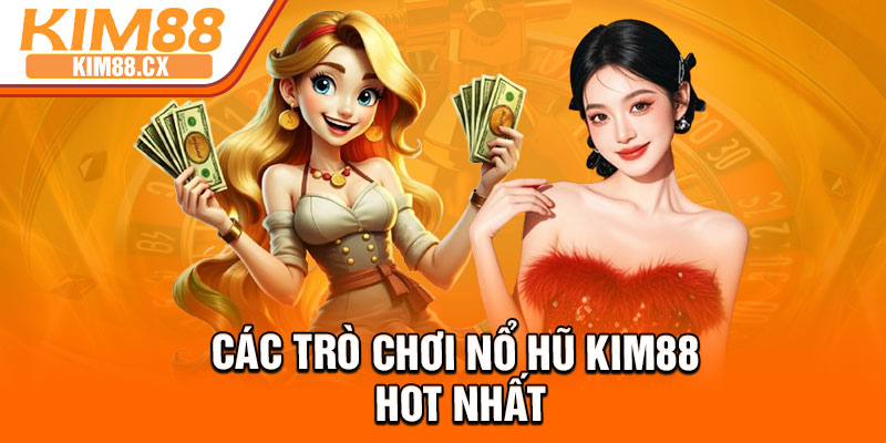 Các trò chơi nổ hũ Kim88 hot nhất
