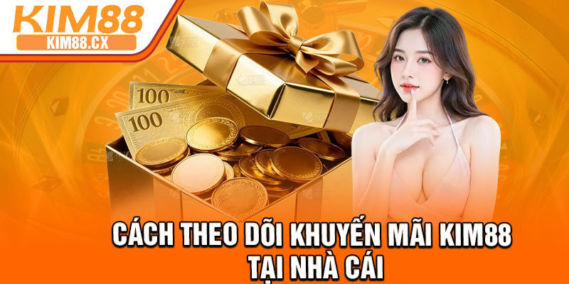 Cách theo dõi khuyến mãi kim88 tại nhà cái