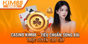 Casino Kim88 – Tieu chuan Song Bai Truc Tuyen Cao cap