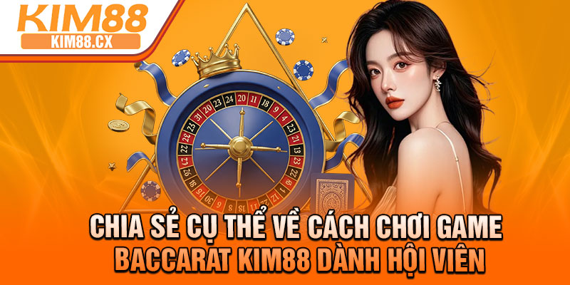 Chia sẻ cụ thể về cách chơi game baccarat Kim88 dành hội viên