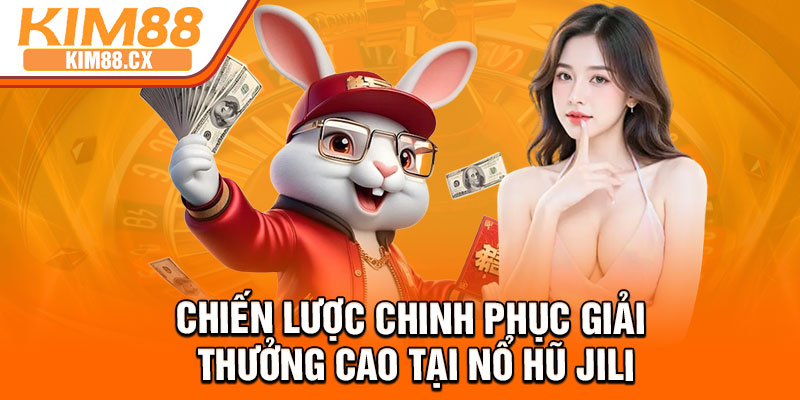 Chiến lược chinh phục giải thưởng cao tại nổ hũ Jili