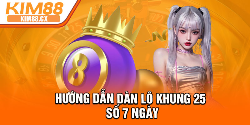 Hướng dẫn dàn lô khung 25 số 7 ngày
