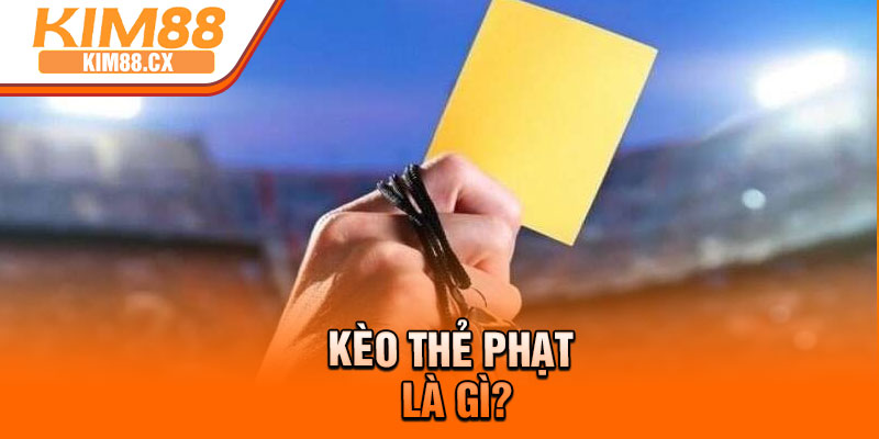 Kèo thẻ phạt là gì?