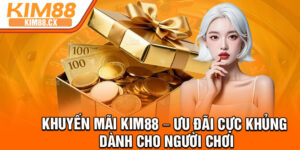 Khuyen Mai Kim88 – Uu Dai Cuc Khung Danh Cho Nguoi Choi