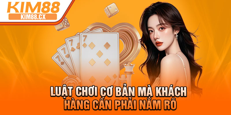 Luật chơi cơ bản mà khách hàng cần phải nắm rõ