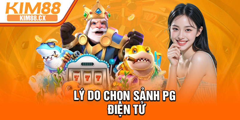 Lý do chọn sảnh PG điện tử