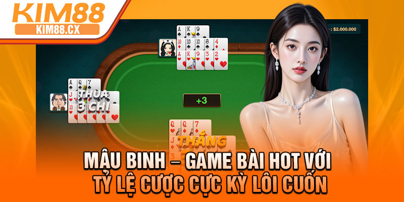 Mau Binh – Game Bai Hot Voi Ty Le Cuoc Cuc Ky Loi Cuon
