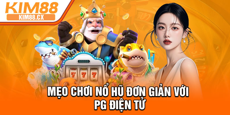 Mẹo chơi nổ hũ đơn giản với PG điện tử