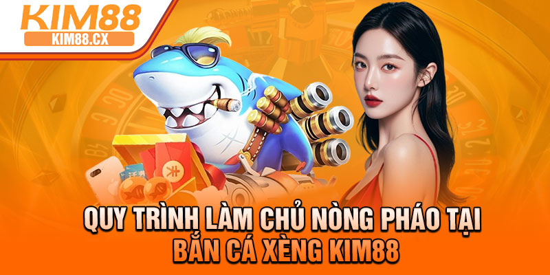 Quy trình làm chủ nòng pháo tại bắn cá xèng Kim88