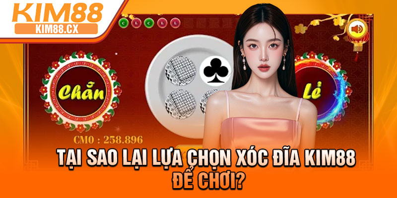 Tại sao lại lựa chọn xóc đĩa Kim88 để chơi?