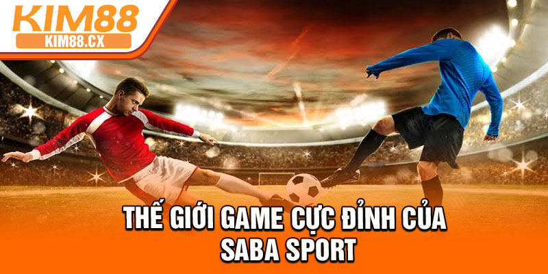 Thế giới game cực đỉnh của Saba Sport