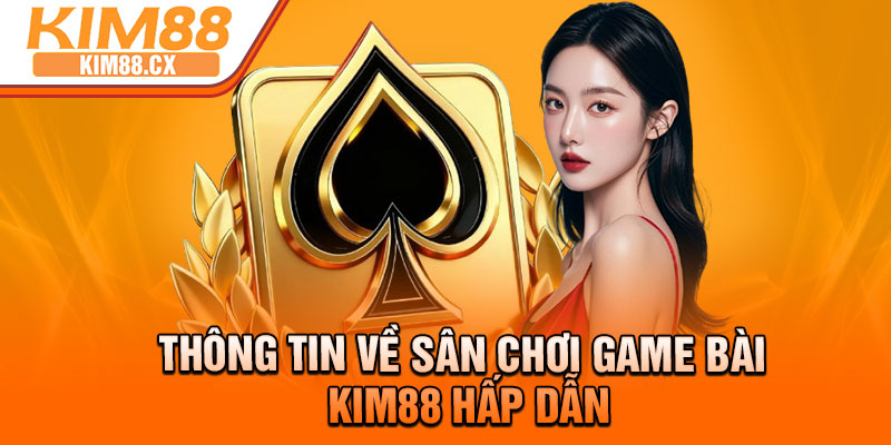 Thông tin về sân chơi game bài Kim88 hấp dẫn
