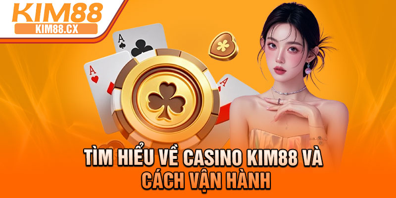 Tìm hiểu về casino Kim88 và cách vận hành