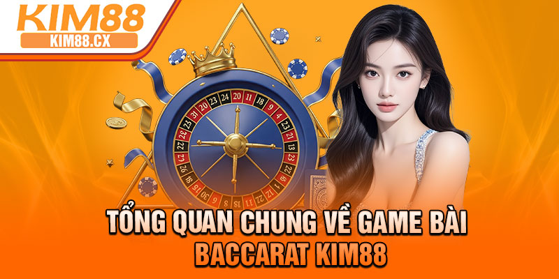 Tổng quan chung về game bài baccarat Kim88