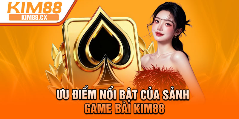 Ưu điểm nổi bật của sảnh game bài Kim88